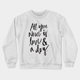 All you need is love and a dog Crewneck Sweatshirt